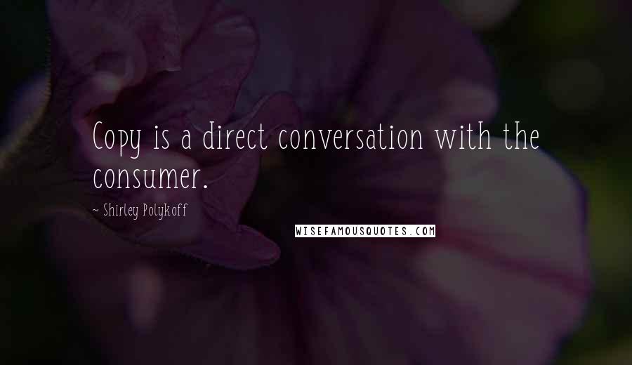 Shirley Polykoff Quotes: Copy is a direct conversation with the consumer.
