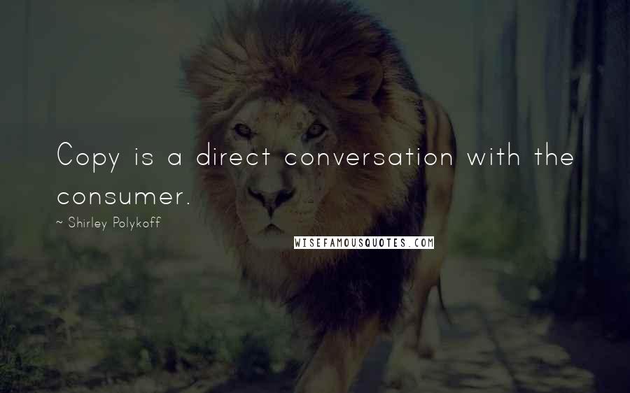 Shirley Polykoff Quotes: Copy is a direct conversation with the consumer.