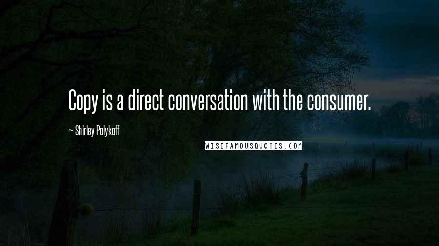 Shirley Polykoff Quotes: Copy is a direct conversation with the consumer.
