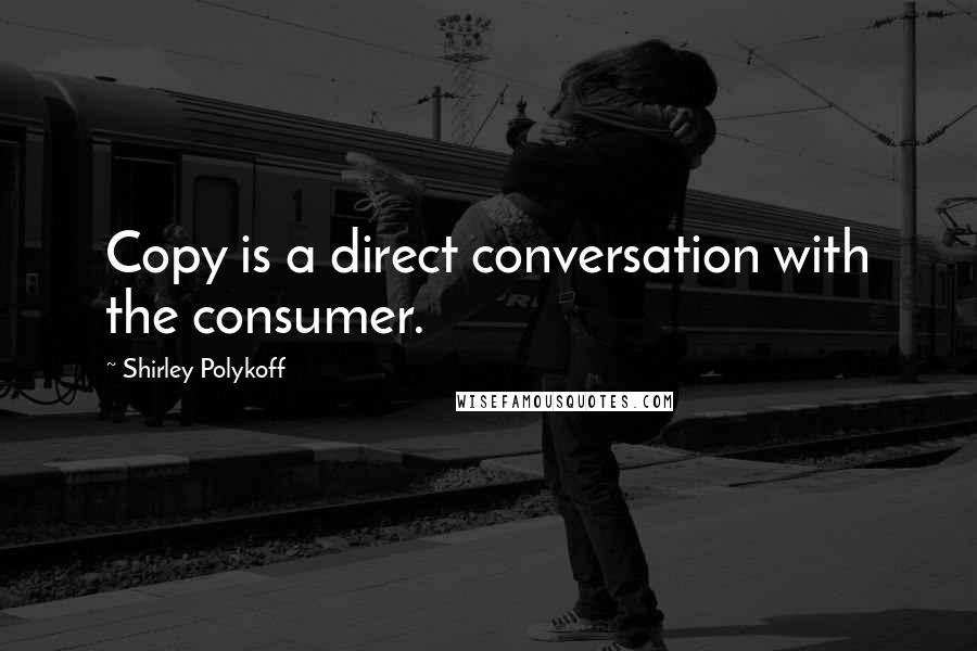 Shirley Polykoff Quotes: Copy is a direct conversation with the consumer.