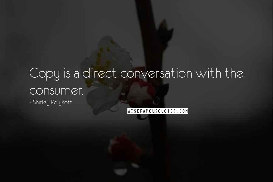 Shirley Polykoff Quotes: Copy is a direct conversation with the consumer.