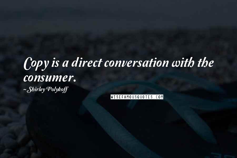 Shirley Polykoff Quotes: Copy is a direct conversation with the consumer.