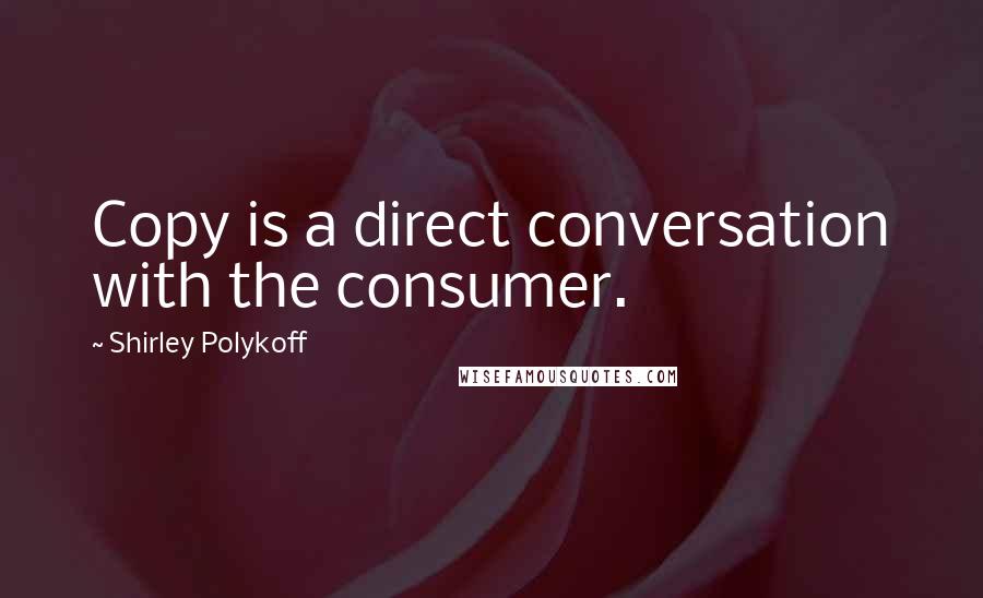Shirley Polykoff Quotes: Copy is a direct conversation with the consumer.
