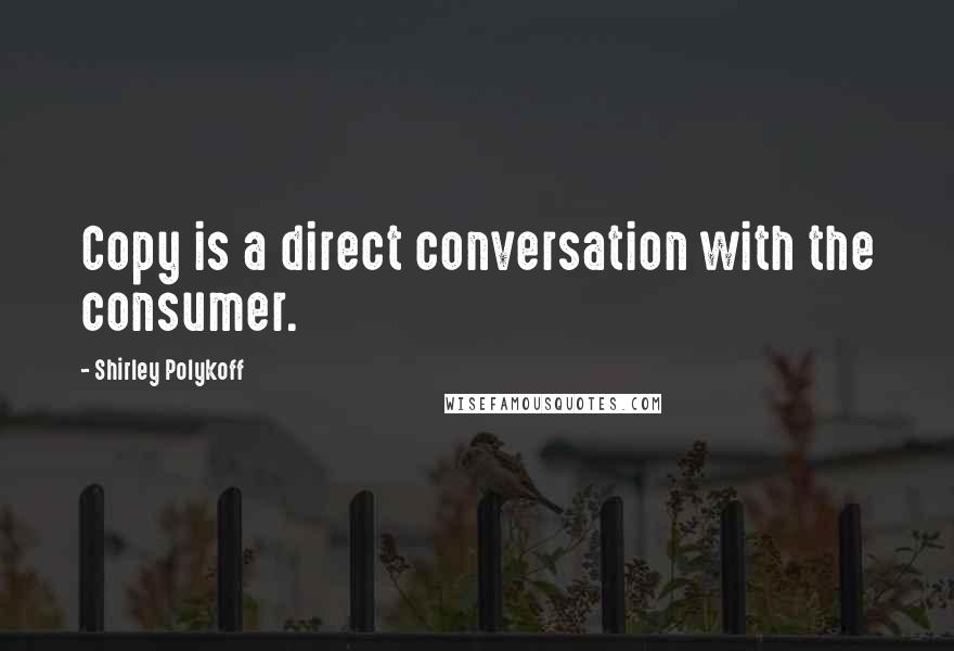 Shirley Polykoff Quotes: Copy is a direct conversation with the consumer.