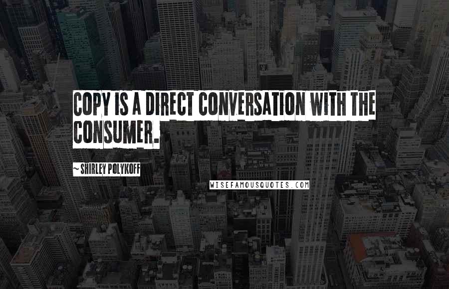 Shirley Polykoff Quotes: Copy is a direct conversation with the consumer.