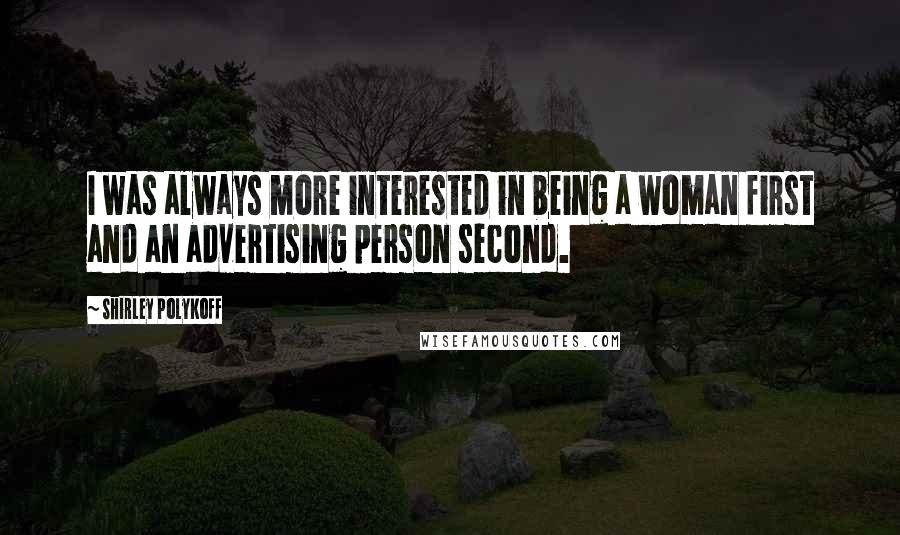 Shirley Polykoff Quotes: I was always more interested in being a woman first and an advertising person second.