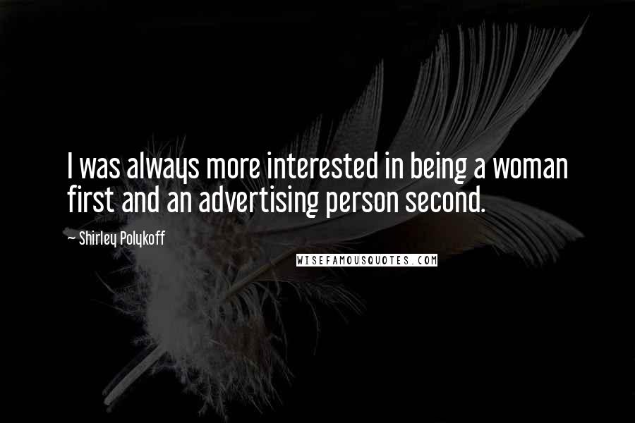 Shirley Polykoff Quotes: I was always more interested in being a woman first and an advertising person second.