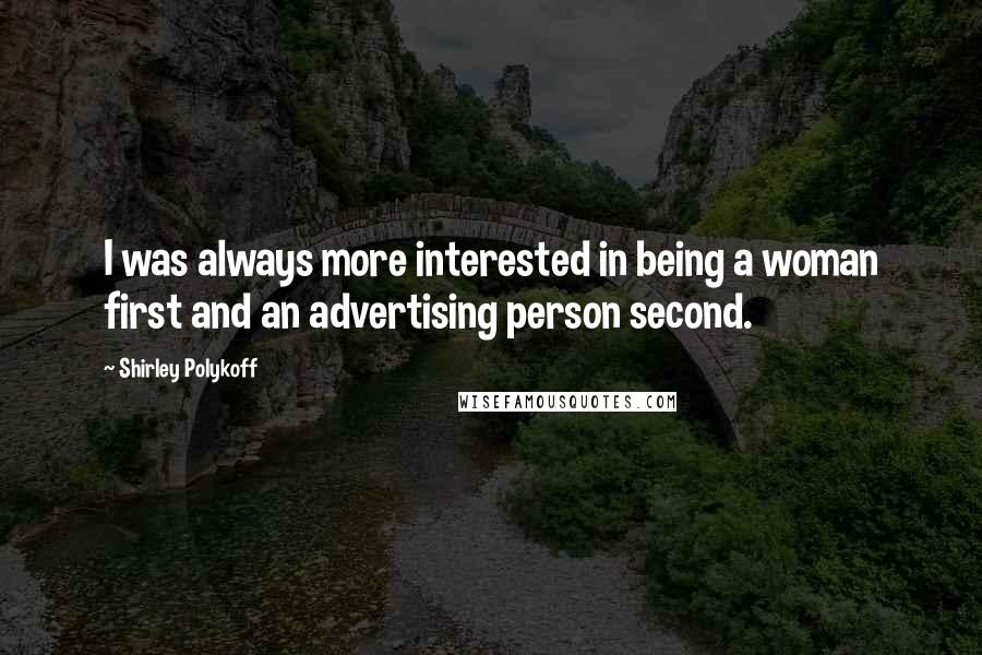 Shirley Polykoff Quotes: I was always more interested in being a woman first and an advertising person second.