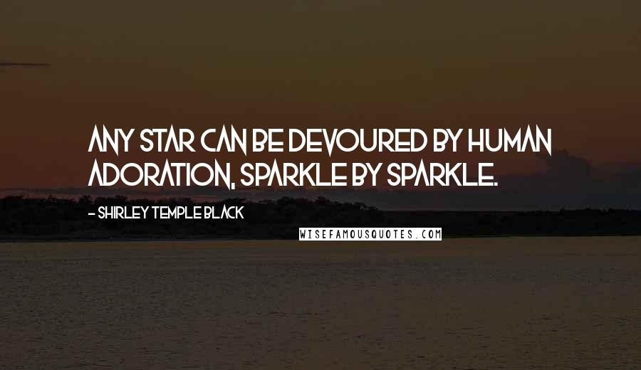 Shirley Temple Black Quotes: Any star can be devoured by human adoration, sparkle by sparkle.