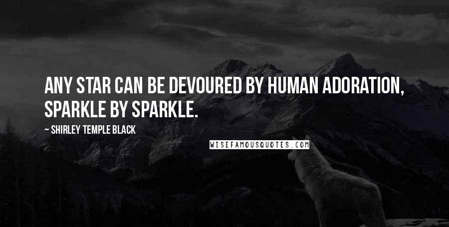 Shirley Temple Black Quotes: Any star can be devoured by human adoration, sparkle by sparkle.