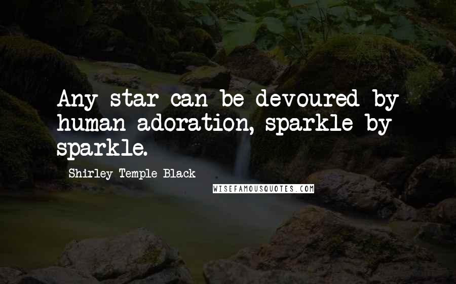 Shirley Temple Black Quotes: Any star can be devoured by human adoration, sparkle by sparkle.