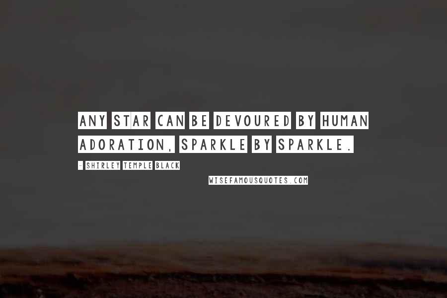 Shirley Temple Black Quotes: Any star can be devoured by human adoration, sparkle by sparkle.