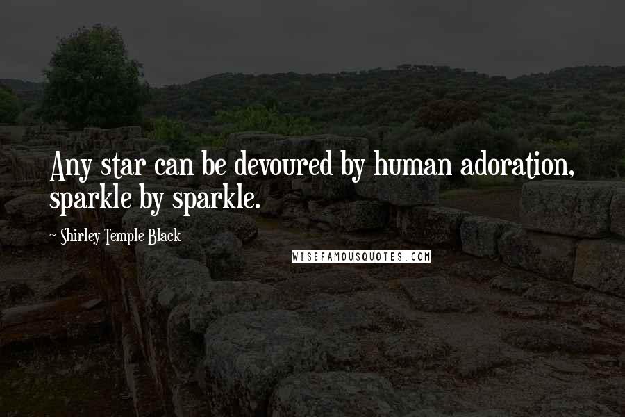 Shirley Temple Black Quotes: Any star can be devoured by human adoration, sparkle by sparkle.
