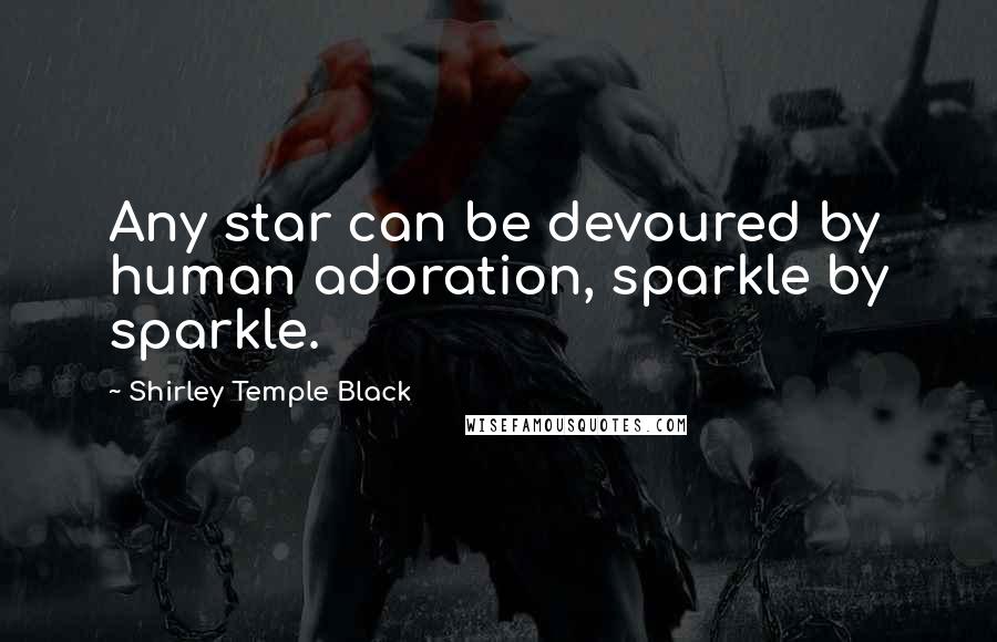 Shirley Temple Black Quotes: Any star can be devoured by human adoration, sparkle by sparkle.