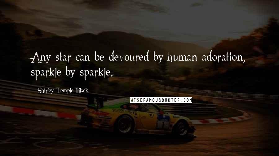 Shirley Temple Black Quotes: Any star can be devoured by human adoration, sparkle by sparkle.