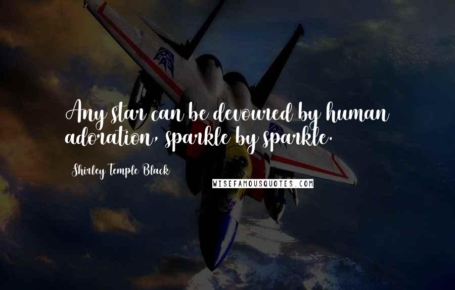 Shirley Temple Black Quotes: Any star can be devoured by human adoration, sparkle by sparkle.