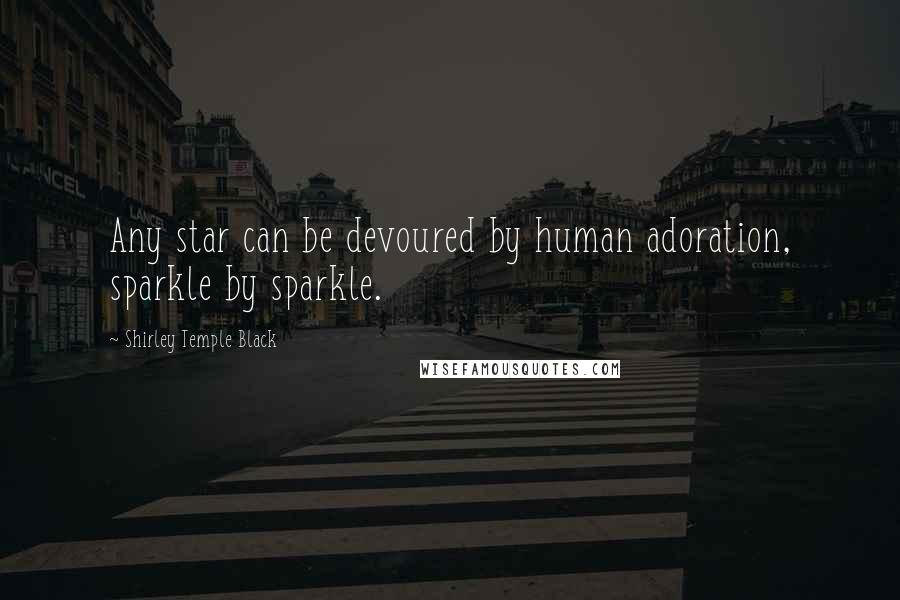 Shirley Temple Black Quotes: Any star can be devoured by human adoration, sparkle by sparkle.