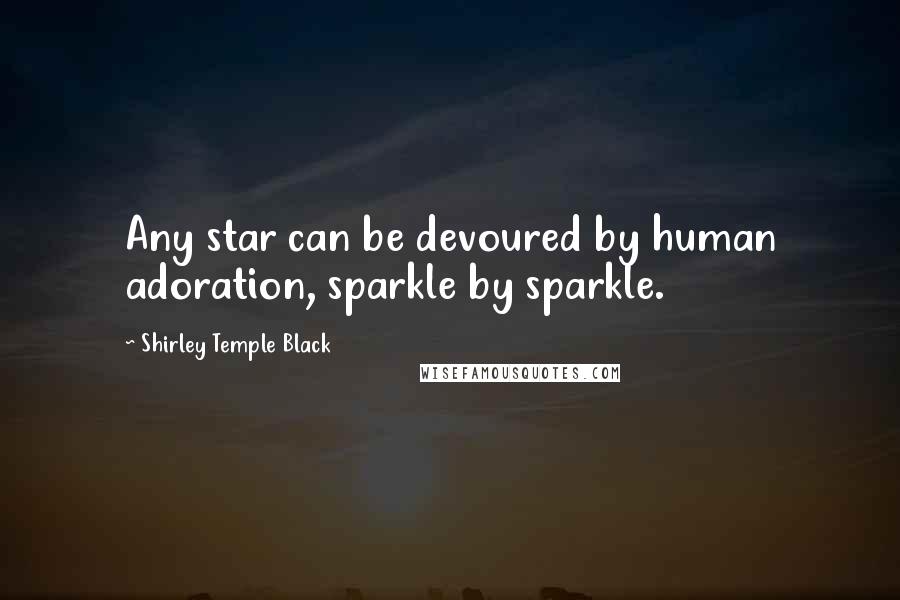 Shirley Temple Black Quotes: Any star can be devoured by human adoration, sparkle by sparkle.