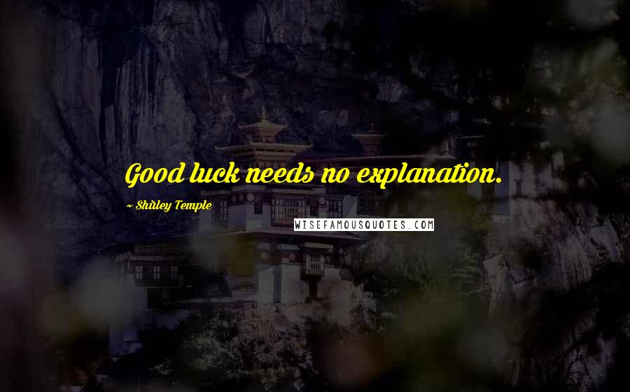 Shirley Temple Quotes: Good luck needs no explanation.