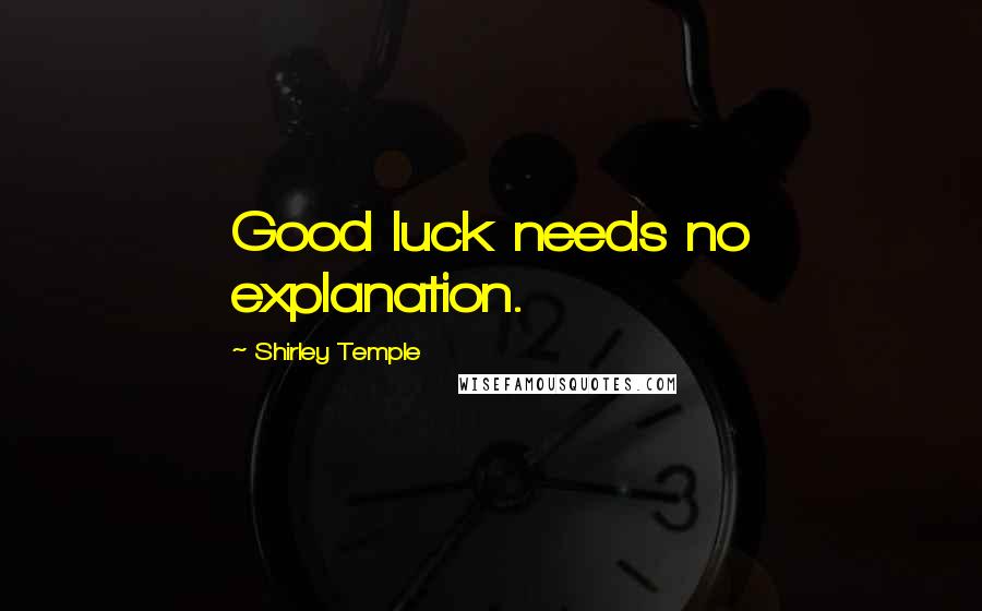 Shirley Temple Quotes: Good luck needs no explanation.