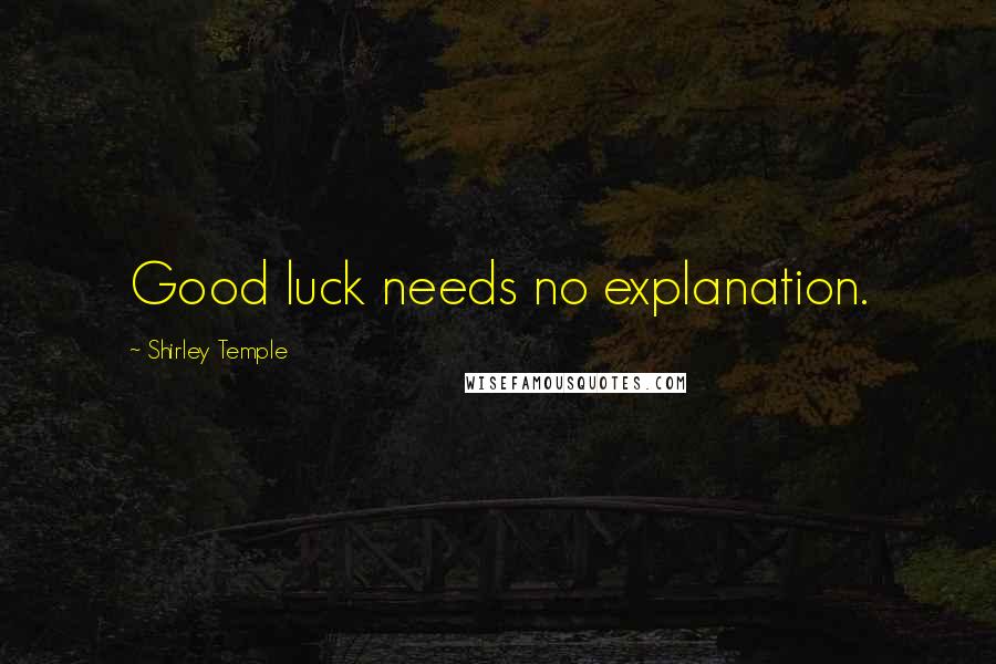 Shirley Temple Quotes: Good luck needs no explanation.