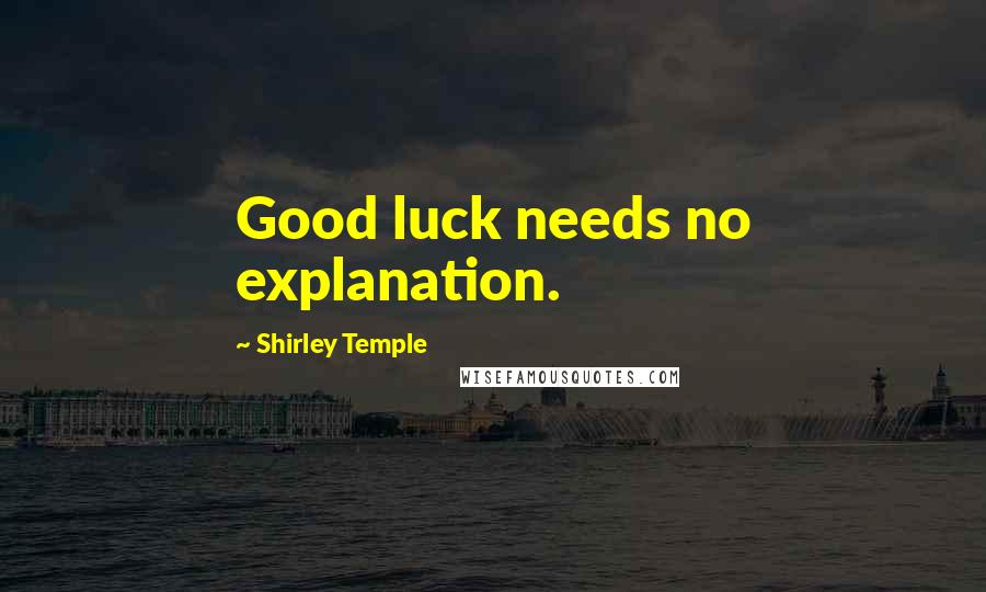 Shirley Temple Quotes: Good luck needs no explanation.