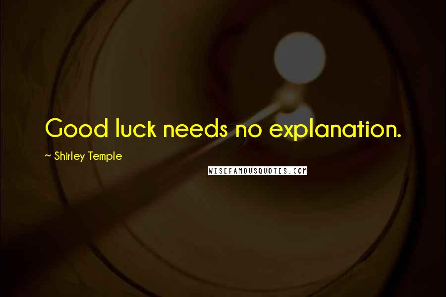 Shirley Temple Quotes: Good luck needs no explanation.