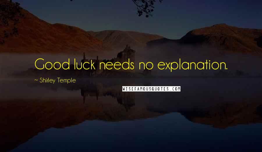 Shirley Temple Quotes: Good luck needs no explanation.