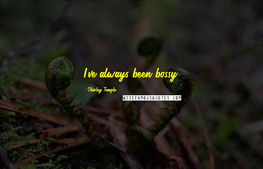 Shirley Temple Quotes: I've always been bossy.