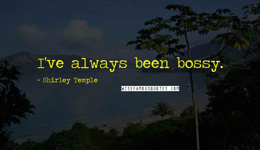 Shirley Temple Quotes: I've always been bossy.