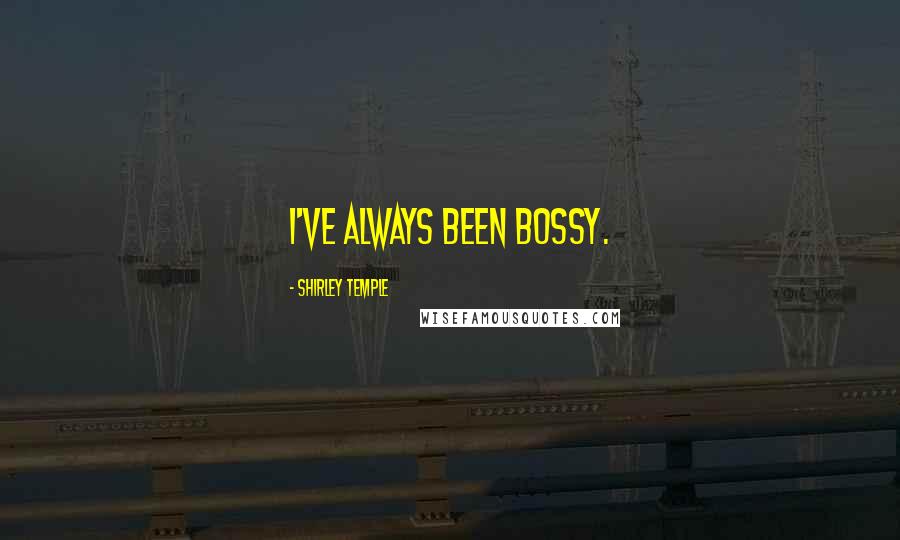 Shirley Temple Quotes: I've always been bossy.