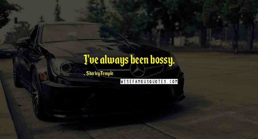 Shirley Temple Quotes: I've always been bossy.