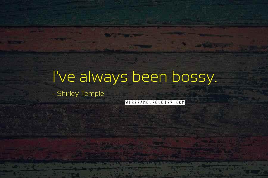 Shirley Temple Quotes: I've always been bossy.