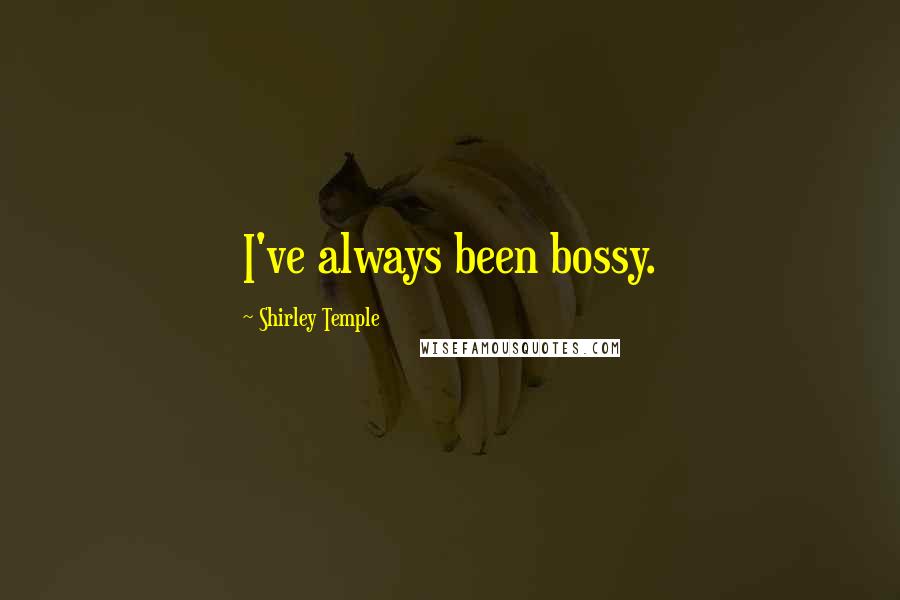 Shirley Temple Quotes: I've always been bossy.