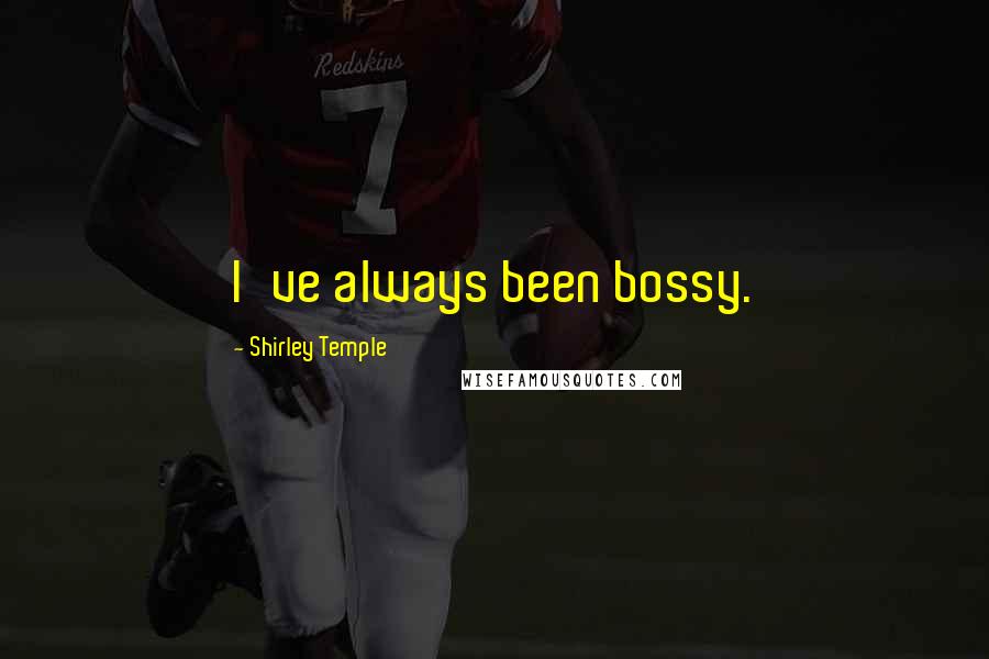 Shirley Temple Quotes: I've always been bossy.