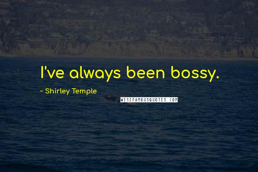 Shirley Temple Quotes: I've always been bossy.