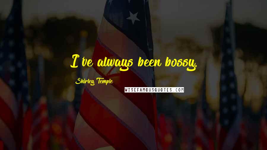 Shirley Temple Quotes: I've always been bossy.
