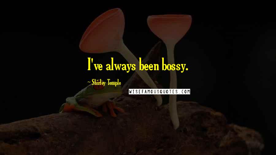 Shirley Temple Quotes: I've always been bossy.