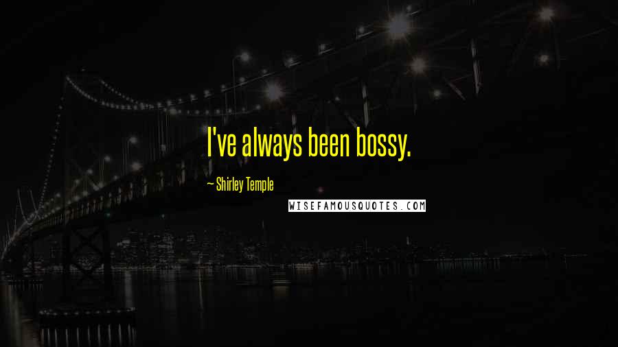 Shirley Temple Quotes: I've always been bossy.