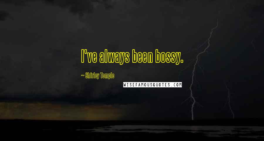 Shirley Temple Quotes: I've always been bossy.