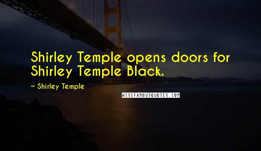 Shirley Temple Quotes: Shirley Temple opens doors for Shirley Temple Black.