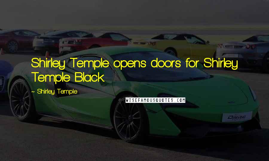 Shirley Temple Quotes: Shirley Temple opens doors for Shirley Temple Black.