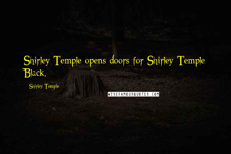 Shirley Temple Quotes: Shirley Temple opens doors for Shirley Temple Black.