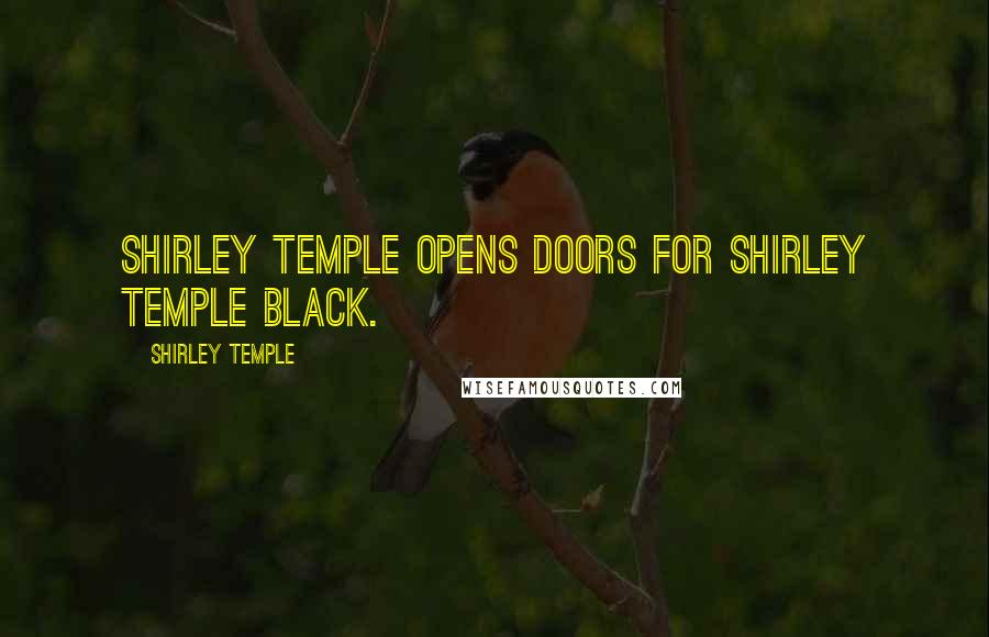 Shirley Temple Quotes: Shirley Temple opens doors for Shirley Temple Black.