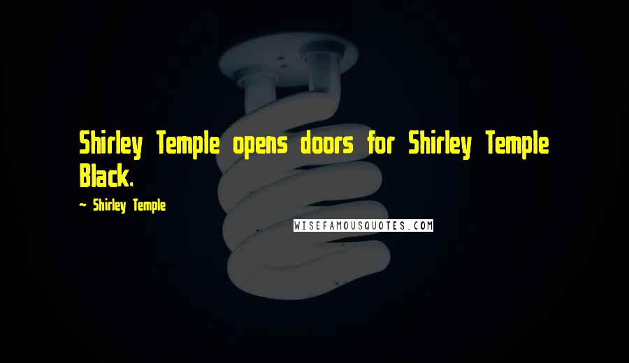 Shirley Temple Quotes: Shirley Temple opens doors for Shirley Temple Black.