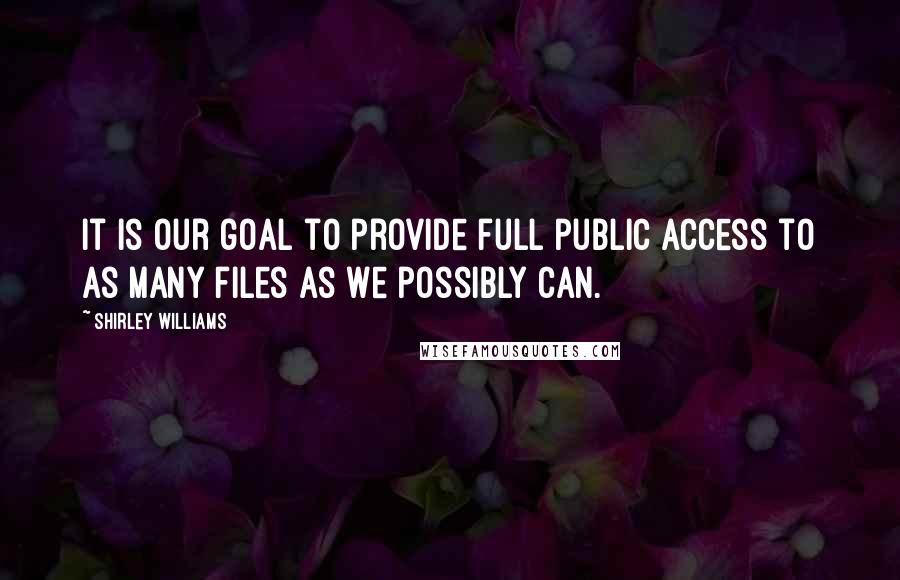 Shirley Williams Quotes: It is our goal to provide full public access to as many files as we possibly can.