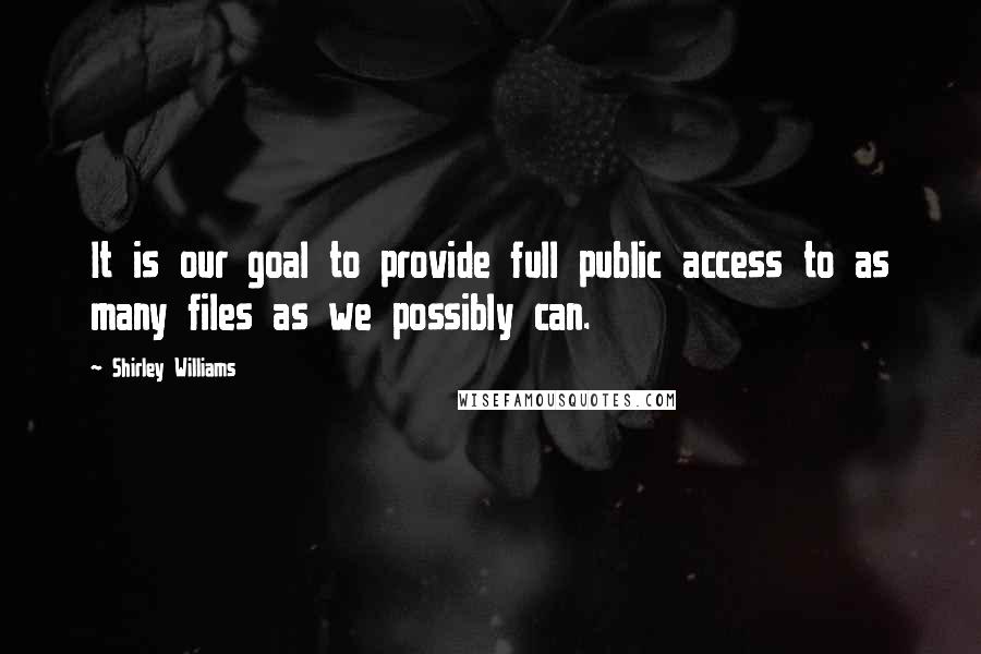 Shirley Williams Quotes: It is our goal to provide full public access to as many files as we possibly can.