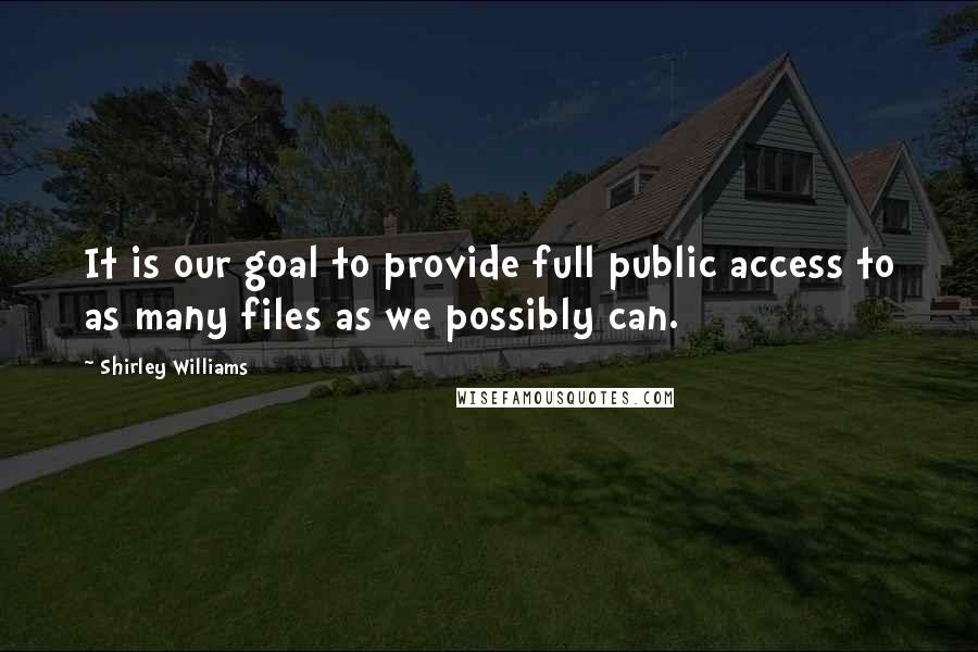 Shirley Williams Quotes: It is our goal to provide full public access to as many files as we possibly can.