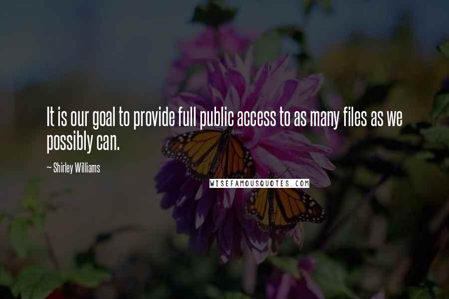 Shirley Williams Quotes: It is our goal to provide full public access to as many files as we possibly can.