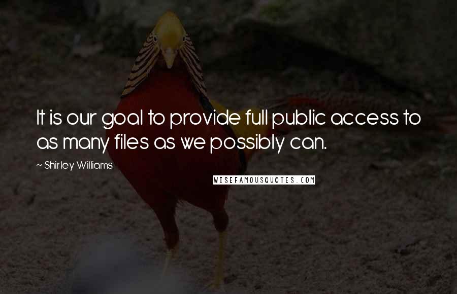 Shirley Williams Quotes: It is our goal to provide full public access to as many files as we possibly can.